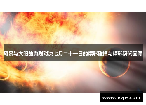 风暴与太阳的激烈对决七月二十一日的精彩碰撞与精彩瞬间回顾