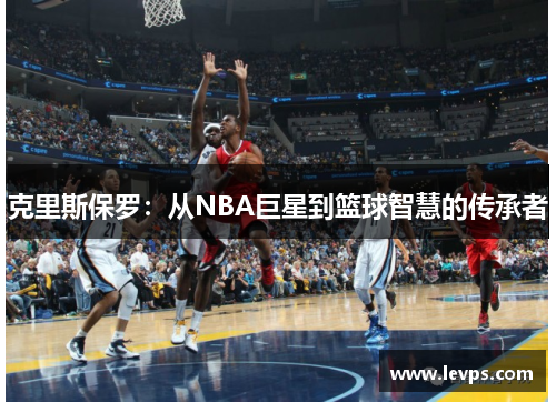 克里斯保罗：从NBA巨星到篮球智慧的传承者