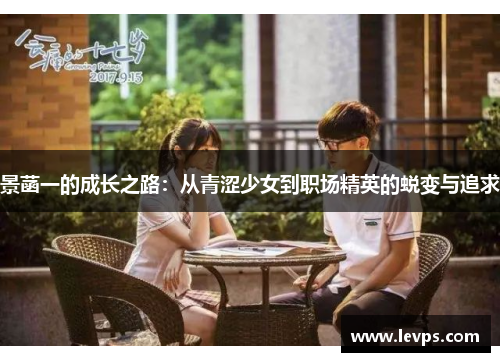 景菡一的成长之路：从青涩少女到职场精英的蜕变与追求