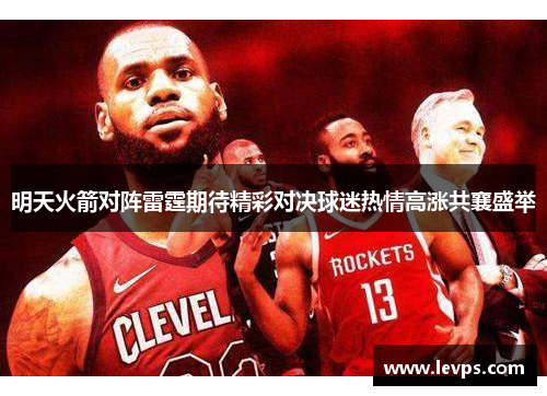 明天火箭对阵雷霆期待精彩对决球迷热情高涨共襄盛举