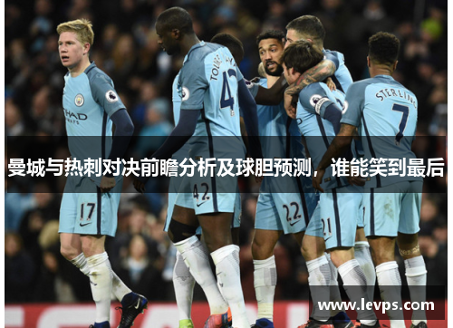 曼城与热刺对决前瞻分析及球胆预测，谁能笑到最后