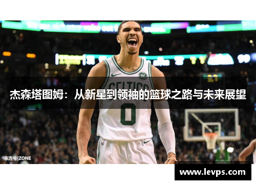 杰森塔图姆：从新星到领袖的篮球之路与未来展望