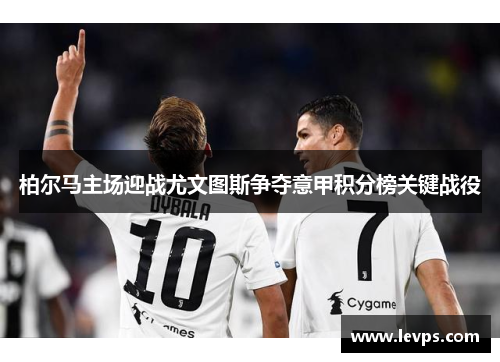 柏尔马主场迎战尤文图斯争夺意甲积分榜关键战役