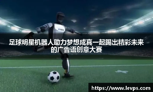 足球明星机器人助力梦想成真一起踢出精彩未来的广告语创意大赛